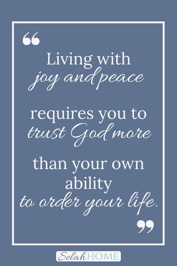 A quote for this post about giving god control that reads, "Living with joy and peace requires you to trust God more than your own ability to order your life."