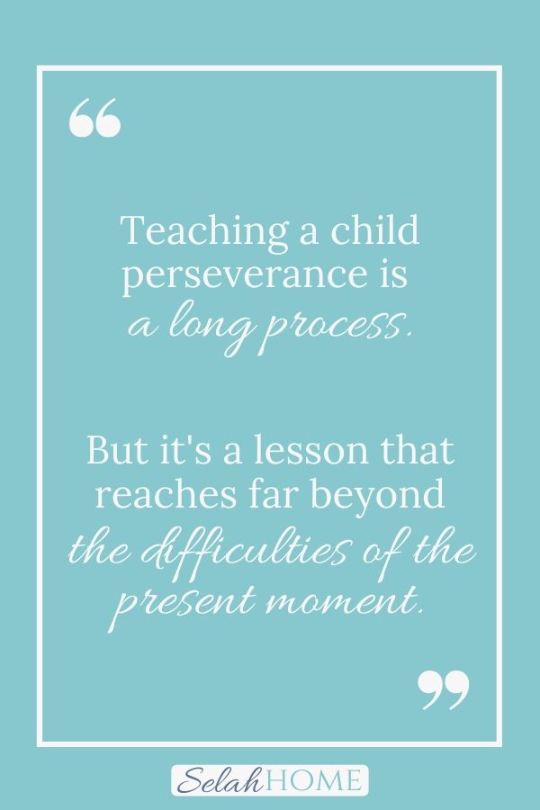 A quote for this post about building perseverance for kids that reads, "Teaching a child perseverance is a long process. But it's a lesson that reaches far beyond the difficulties of the present moment."