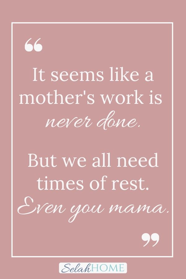A quote for this post about the importance of rest that reads, "It seems like a mother's work is never done. But we all need times of rest. Even you mama."