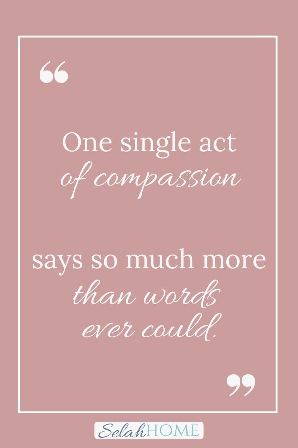 A quote for this post about a beautiful example of compassion that reads, "One single act of compassion says so much more than words ever could."