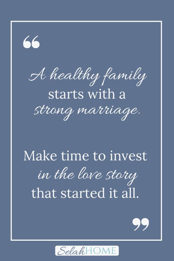 A quote for this post about investing in marriage that reads, "A healthy family starts with a strong marriage. Make time to invest in the love story that started it all."