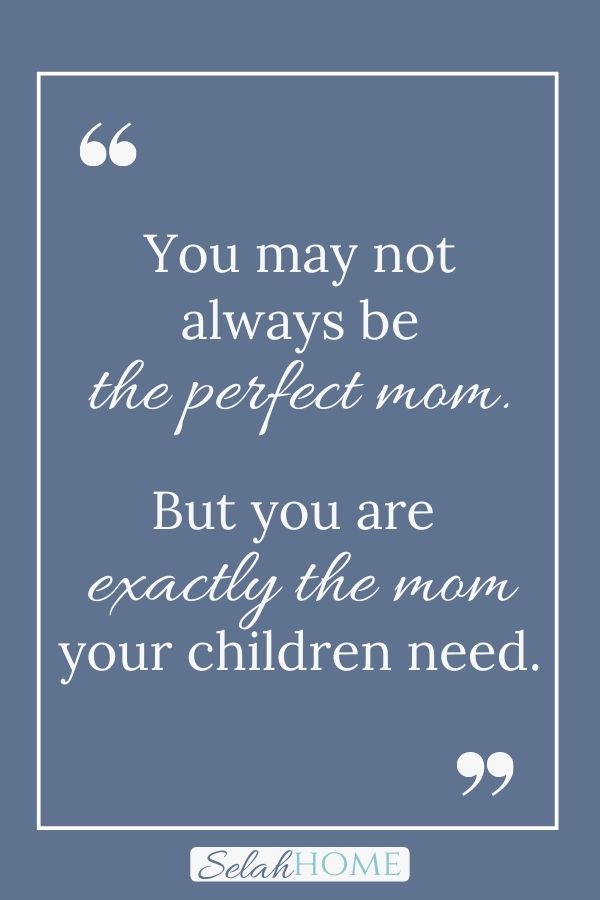 A quote for this post about hope for the struggling mom that reads, "You may not always be the perfect mom. But you are exactly the mom your children need."
