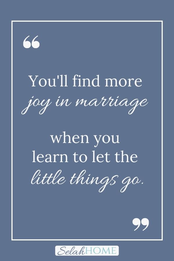 A quote for this post about increasing joy in marriage that reads, "You'll find more joy in marriage when you learn to let the little things go."