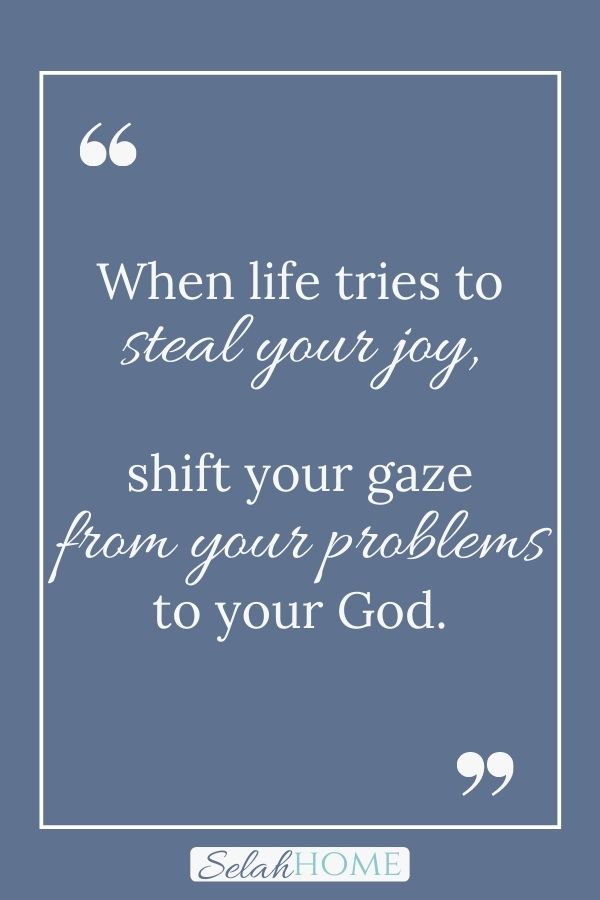 A quote for this post about a joyful life that reads, "What life tries to steal your joy, shift your gaze from your problems to your God."