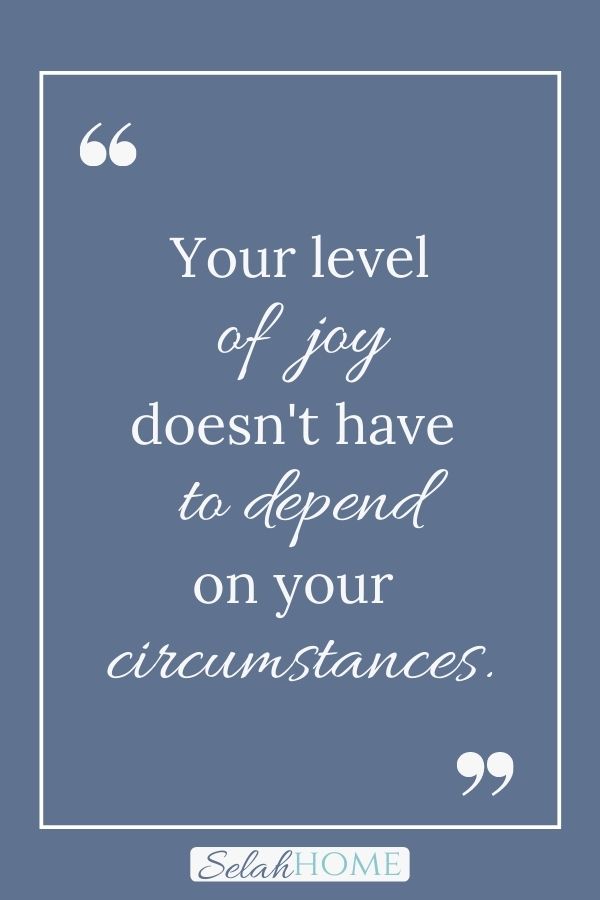 A quote for this post about how to keep your joy that reads, "Your level of joy doesn't have to depend on your circumstances."