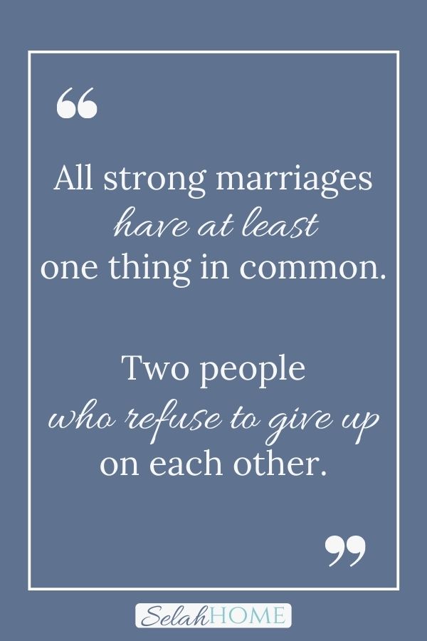 A quote for this post about how to keep a strong marriage that reads, "All strong marriages have at least one thing in common. Two people who refuse to give up on each other."