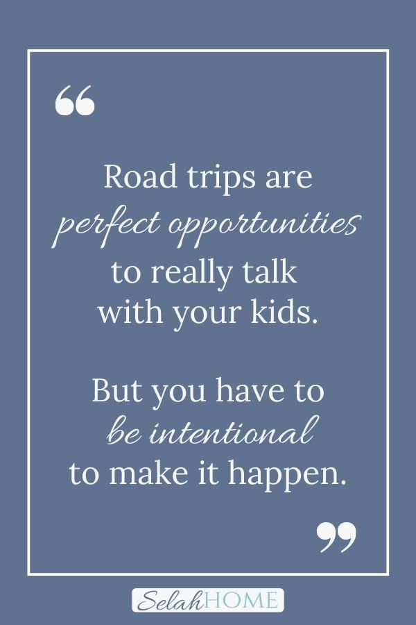 A quote for this post that includes a family road trip packing list that reads, "Road trips are perfect opportunities to really talk with your kids. But you have to be intentional to make it happen."