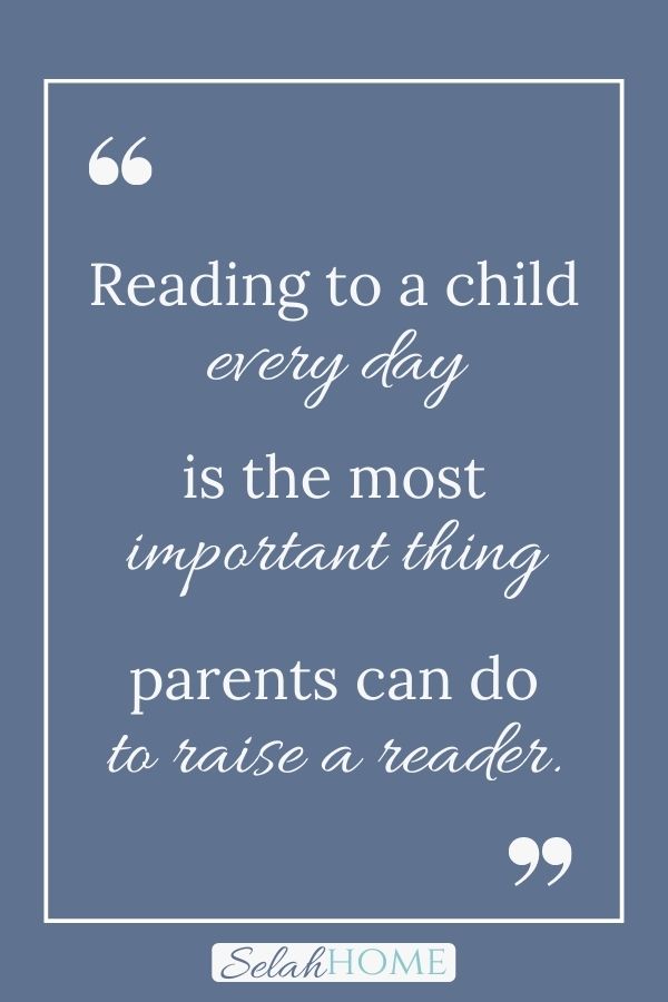 A quote for this post about raising a reader that reads, "Reading to a child every day is the most important thing parents can do to raise a reader."