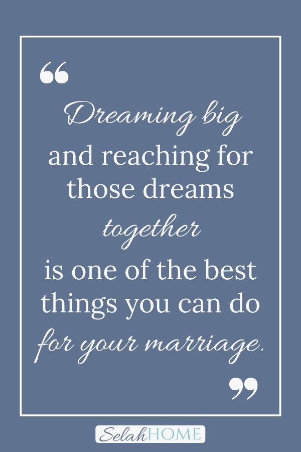 A quote for this post about marriage vision that reads, "Dreaming big and reaching for those dreams together is one of the best things you can do for your marriage."