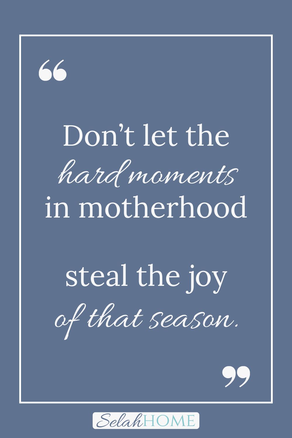 A quote for this post about embracing motherhood that reads, "Don't let the hard moments in motherhood steal the joy of that season."