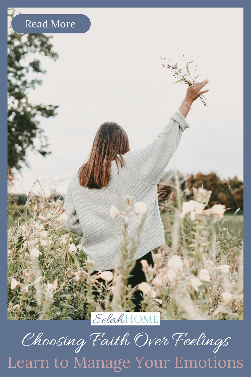 A Pinterest pin with a picture of a woman in a field of flowers raising her hand in worship. Designed for this post about choosing faith over feelings.