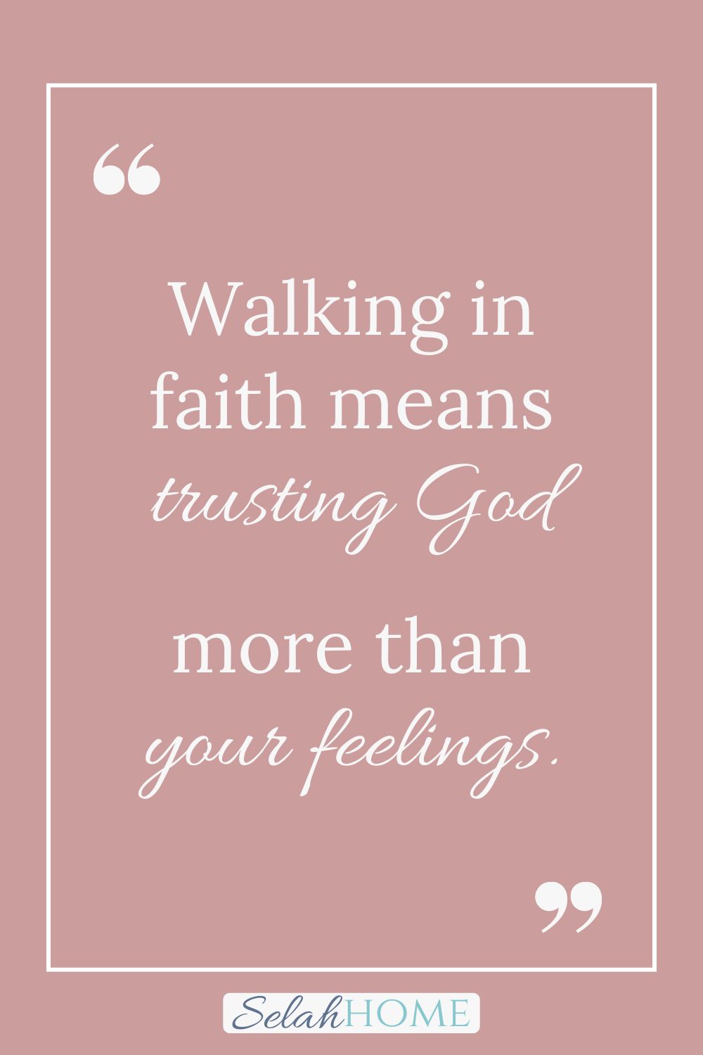 A quote for this post about choosing faith over feelings that reads, "Walking in faith means trusting God more than your feelings."