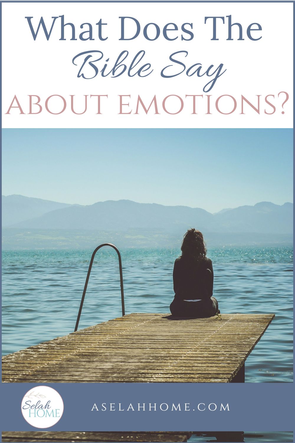 A Pinterest pin with a picture of a woman sitting on a dock. Designed for this post asking what does God say about emotions.