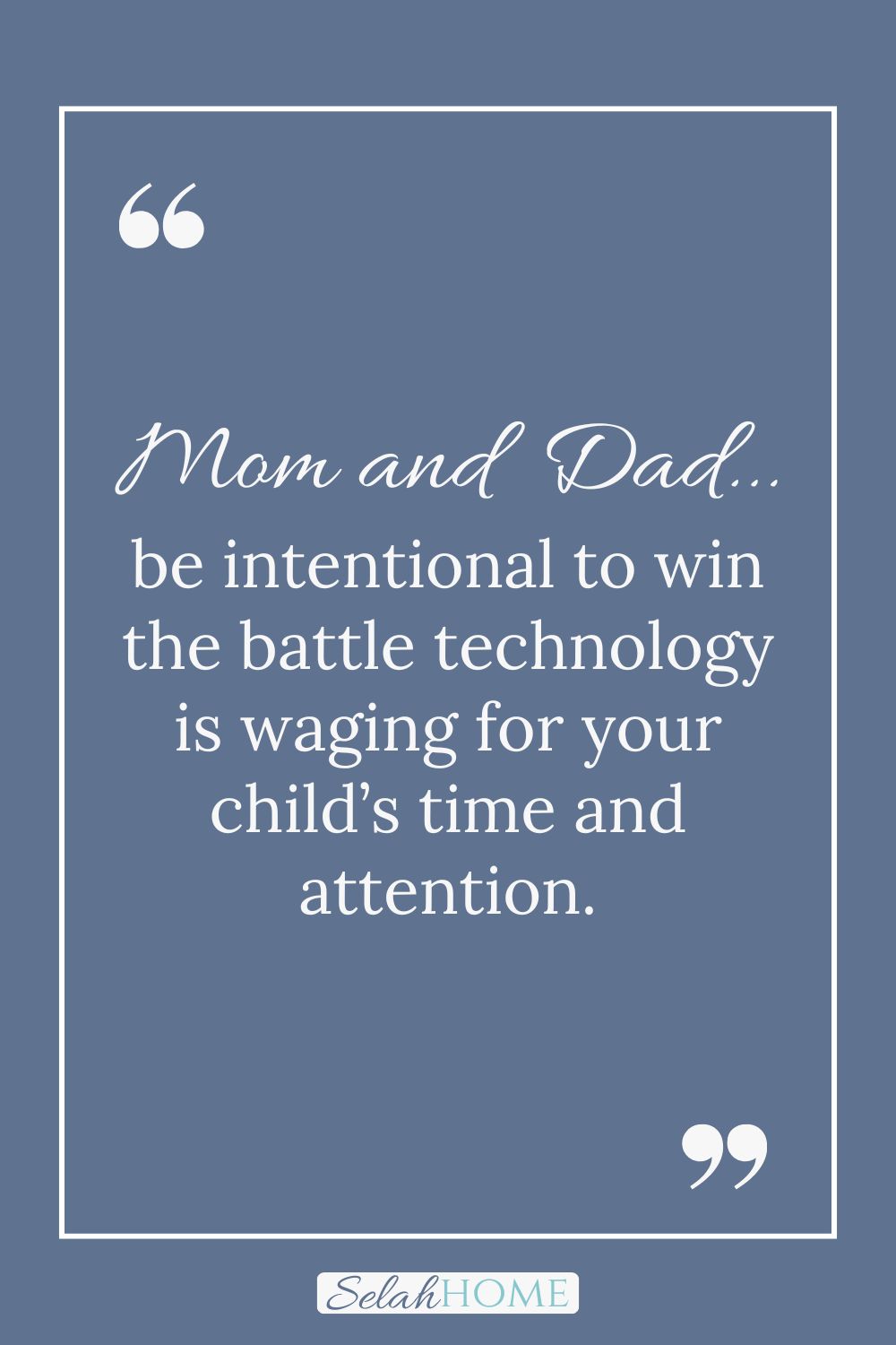 A quote for this post of 10 ways to get kids to unplug and play that reads, "Mom and dad...be intentional to win the battle technology is waging for your child's time and attention."